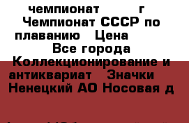 11.1) чемпионат : 1983 г - Чемпионат СССР по плаванию › Цена ­ 349 - Все города Коллекционирование и антиквариат » Значки   . Ненецкий АО,Носовая д.